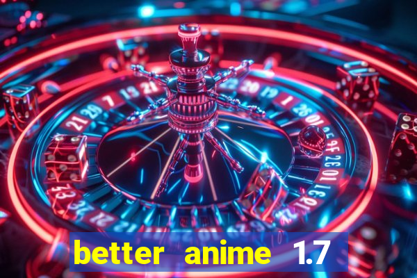 better anime 1.7 apk download