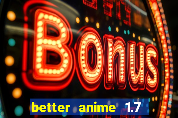 better anime 1.7 apk download