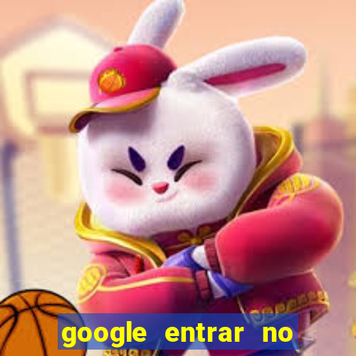 google entrar no jogo de c****