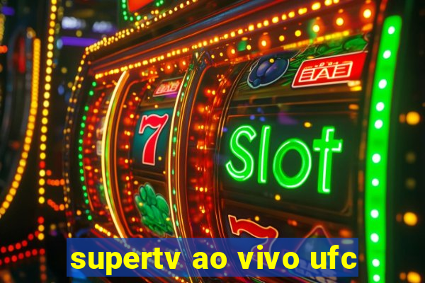 supertv ao vivo ufc