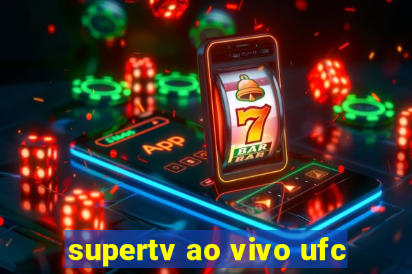 supertv ao vivo ufc