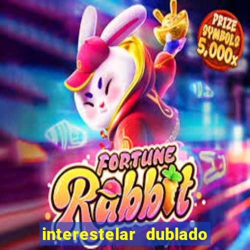 interestelar dublado 4k interestelar filme completo dublado