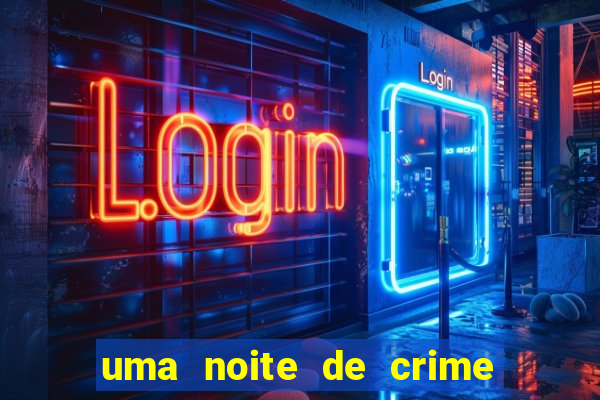 uma noite de crime dublado drive