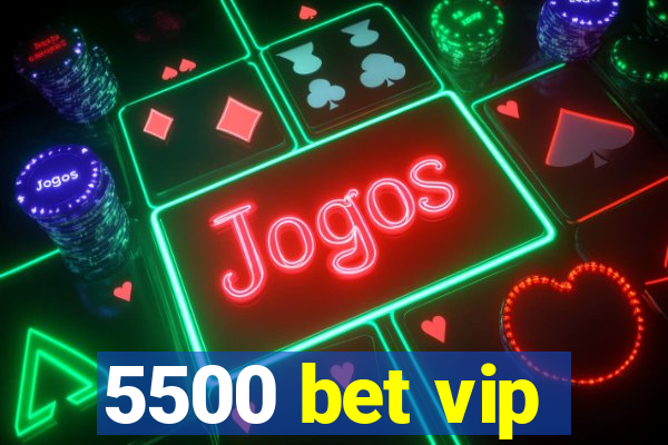 5500 bet vip