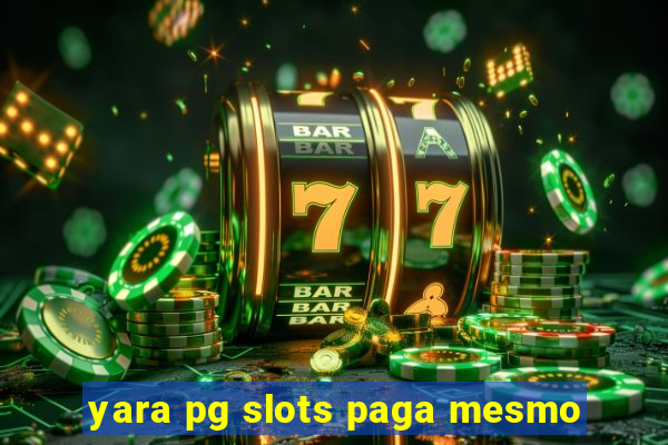 yara pg slots paga mesmo