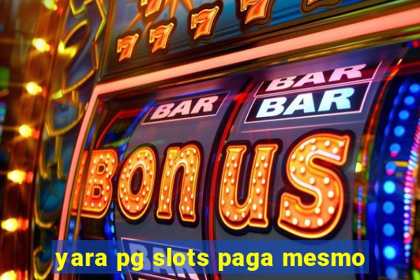 yara pg slots paga mesmo