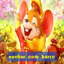 sonhar com barro jogo do bicho