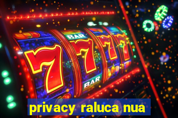 privacy raluca nua