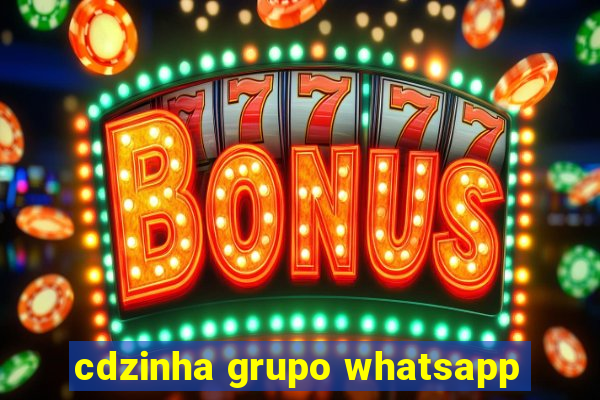 cdzinha grupo whatsapp