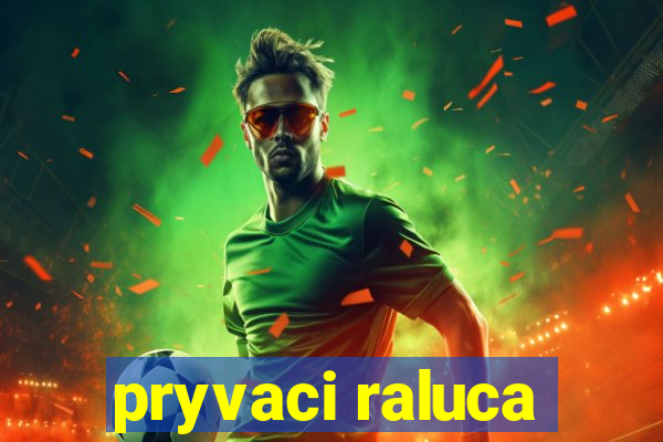 pryvaci raluca