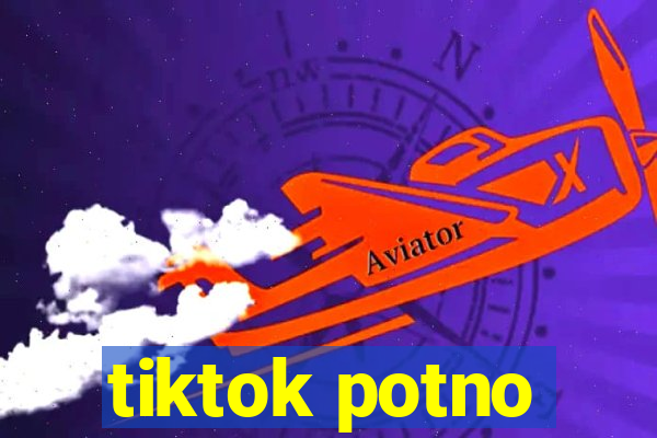 tiktok potno