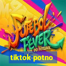 tiktok potno