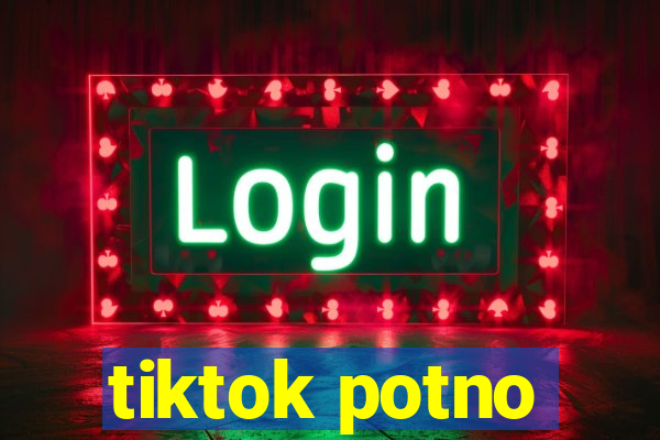 tiktok potno