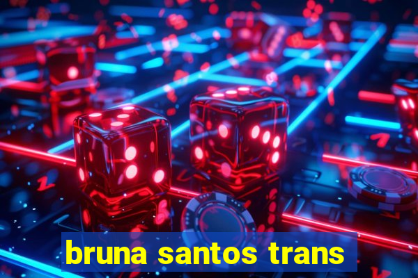 bruna santos trans