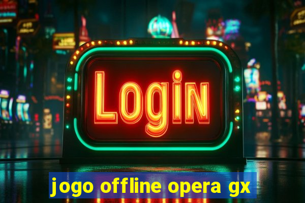 jogo offline opera gx