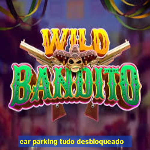 car parking tudo desbloqueado