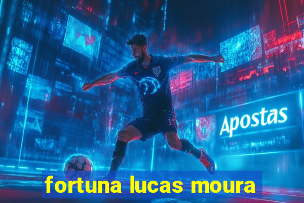 fortuna lucas moura