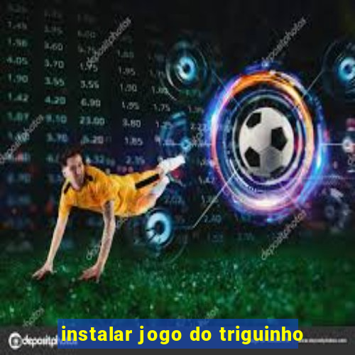 instalar jogo do triguinho