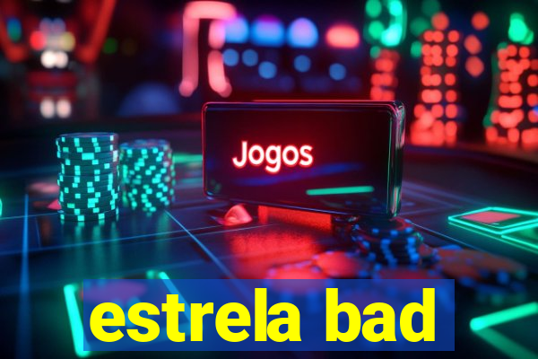 estrela bad