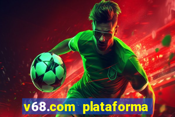 v68.com plataforma de jogos