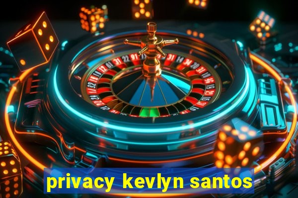 privacy kevlyn santos