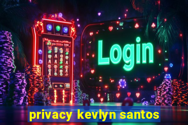 privacy kevlyn santos