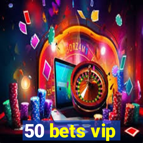 50 bets vip