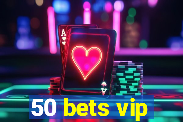 50 bets vip