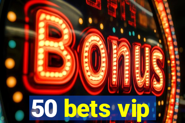 50 bets vip