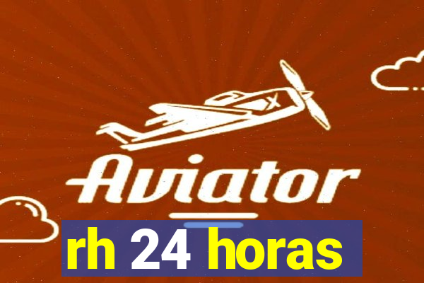 rh 24 horas