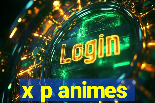 x p animes