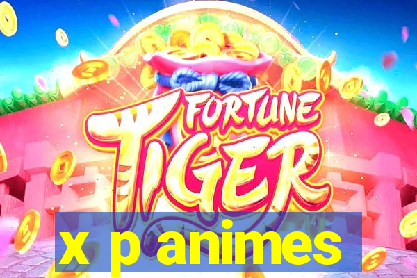 x p animes