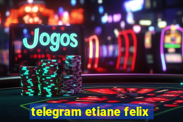 telegram etiane felix