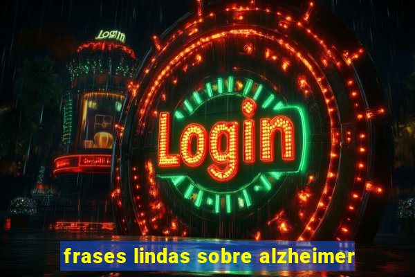 frases lindas sobre alzheimer