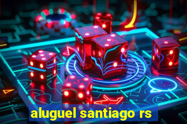 aluguel santiago rs