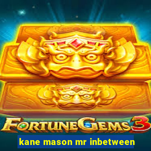 kane mason mr inbetween