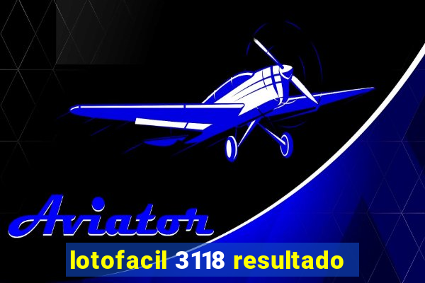 lotofacil 3118 resultado