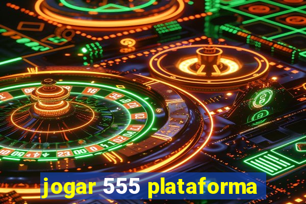 jogar 555 plataforma