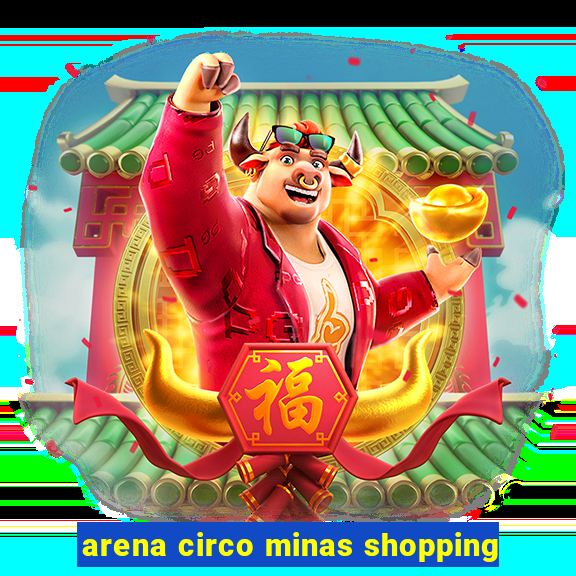 arena circo minas shopping