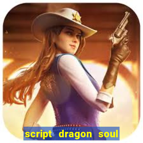 script dragon soul mobile 2024