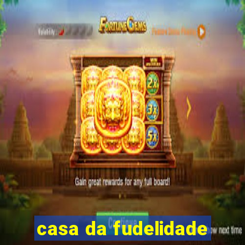 casa da fudelidade