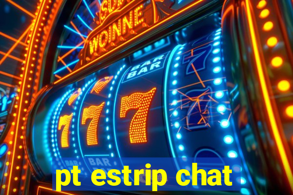 pt estrip chat