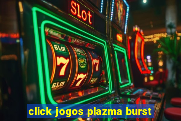 click jogos plazma burst