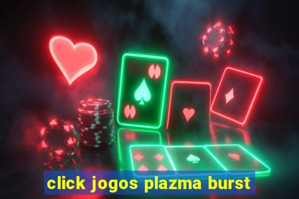 click jogos plazma burst