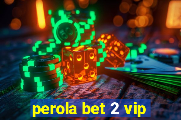 perola bet 2 vip