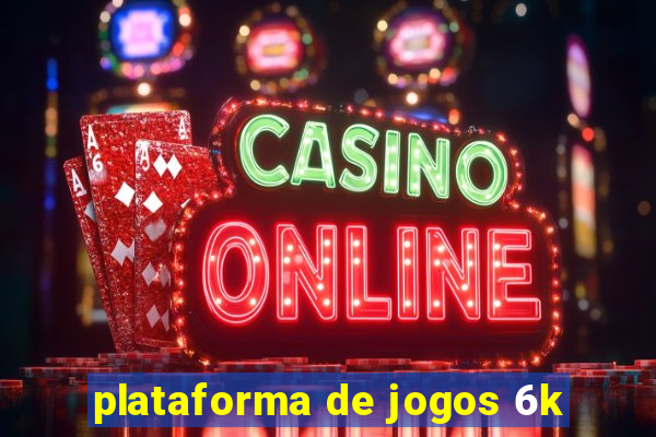 plataforma de jogos 6k