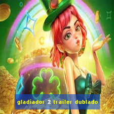 gladiador 2 trailer dublado