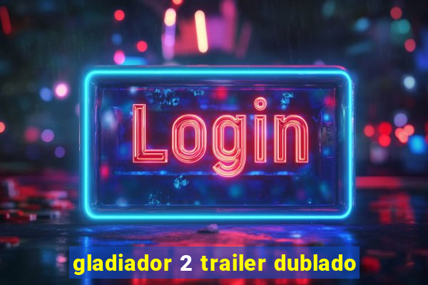 gladiador 2 trailer dublado