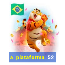 a plataforma 52 bet é confiável