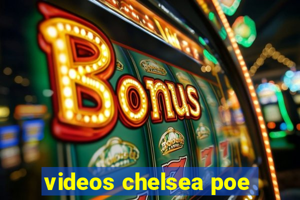 videos chelsea poe